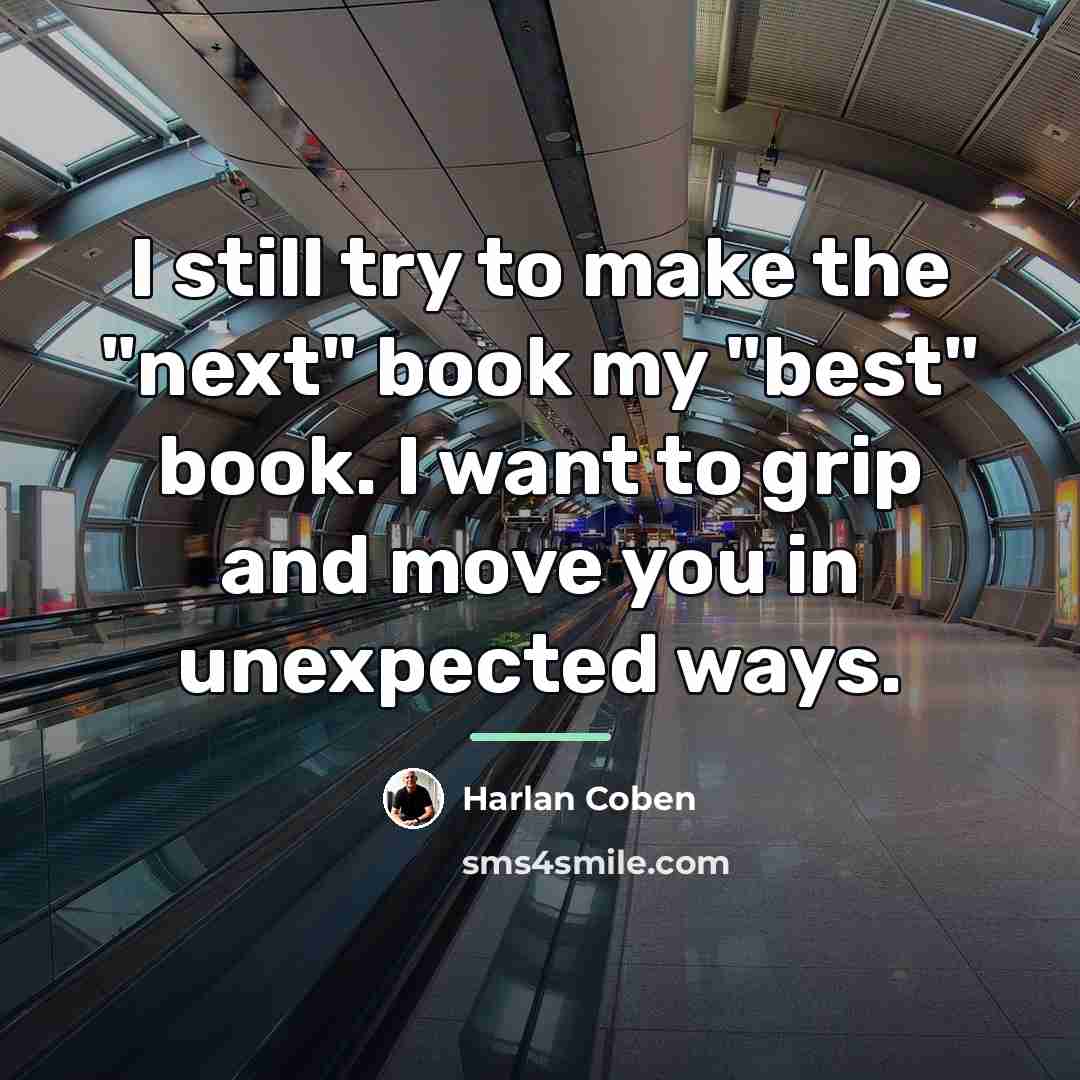 “I still try to make the "next" book my "best"…” quote by Harlan Coben