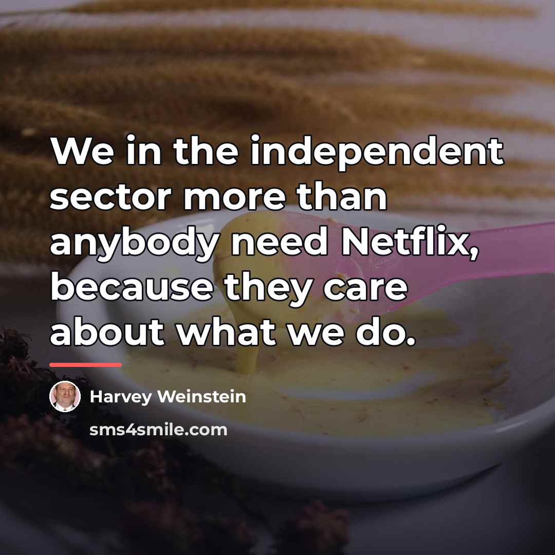 “We in the independent sector more than anybody need Netflix,…” quote by Harvey Weinstein