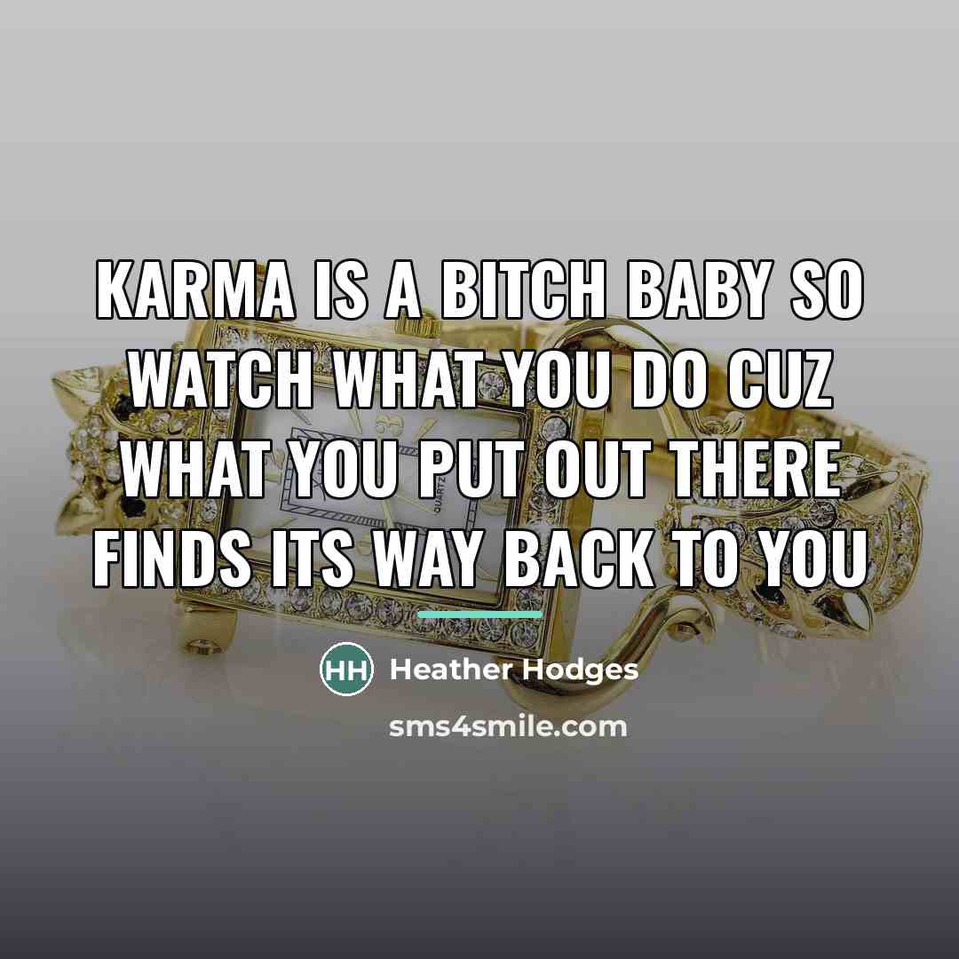 “Karma is a bitch baby So watch what you do…” quote by Heather Hodges