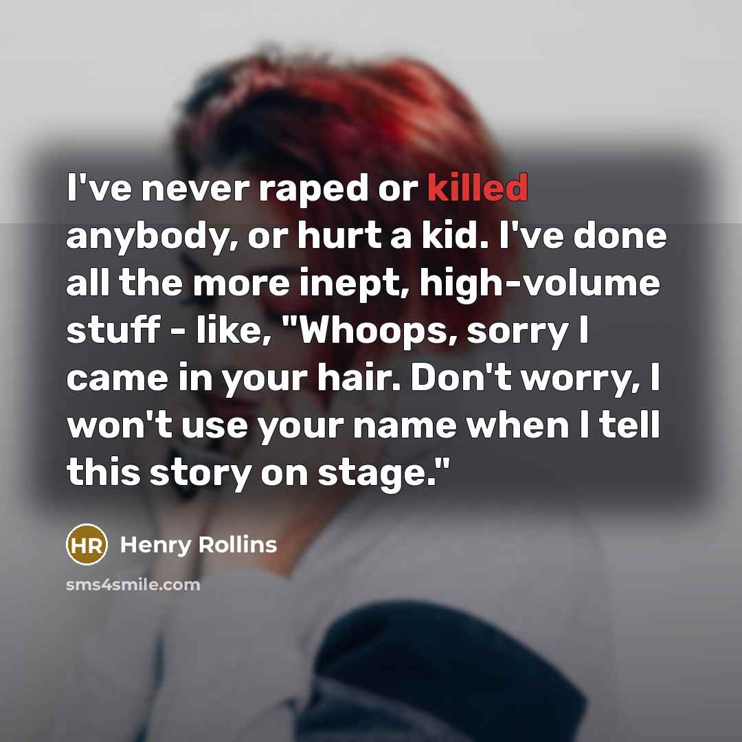 “I've never raped or killed anybody, or hurt a kid.…” quote by Henry Rollins