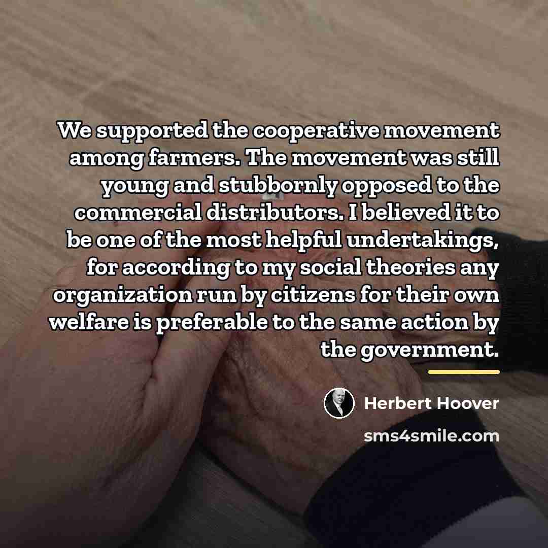 “We supported the cooperative movement among farmers. The movement was…” quote by Herbert Hoover