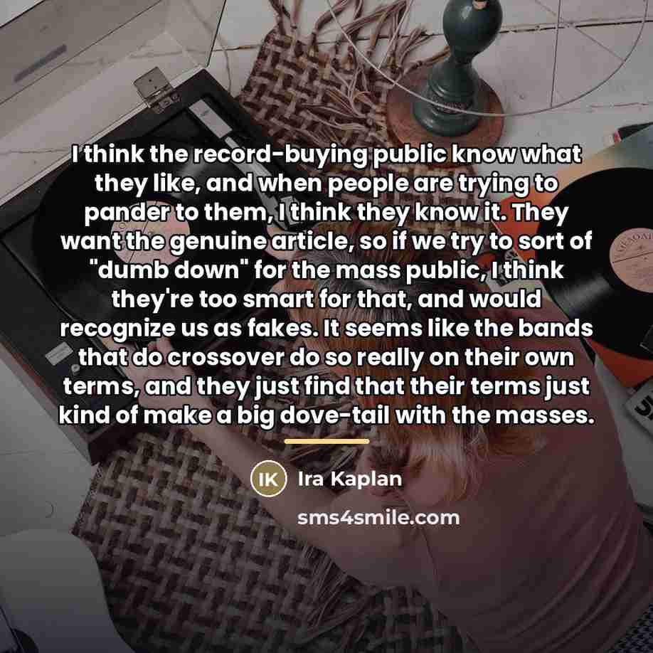 “I think the record-buying public know what they like, and…” quote by Ira Kaplan
