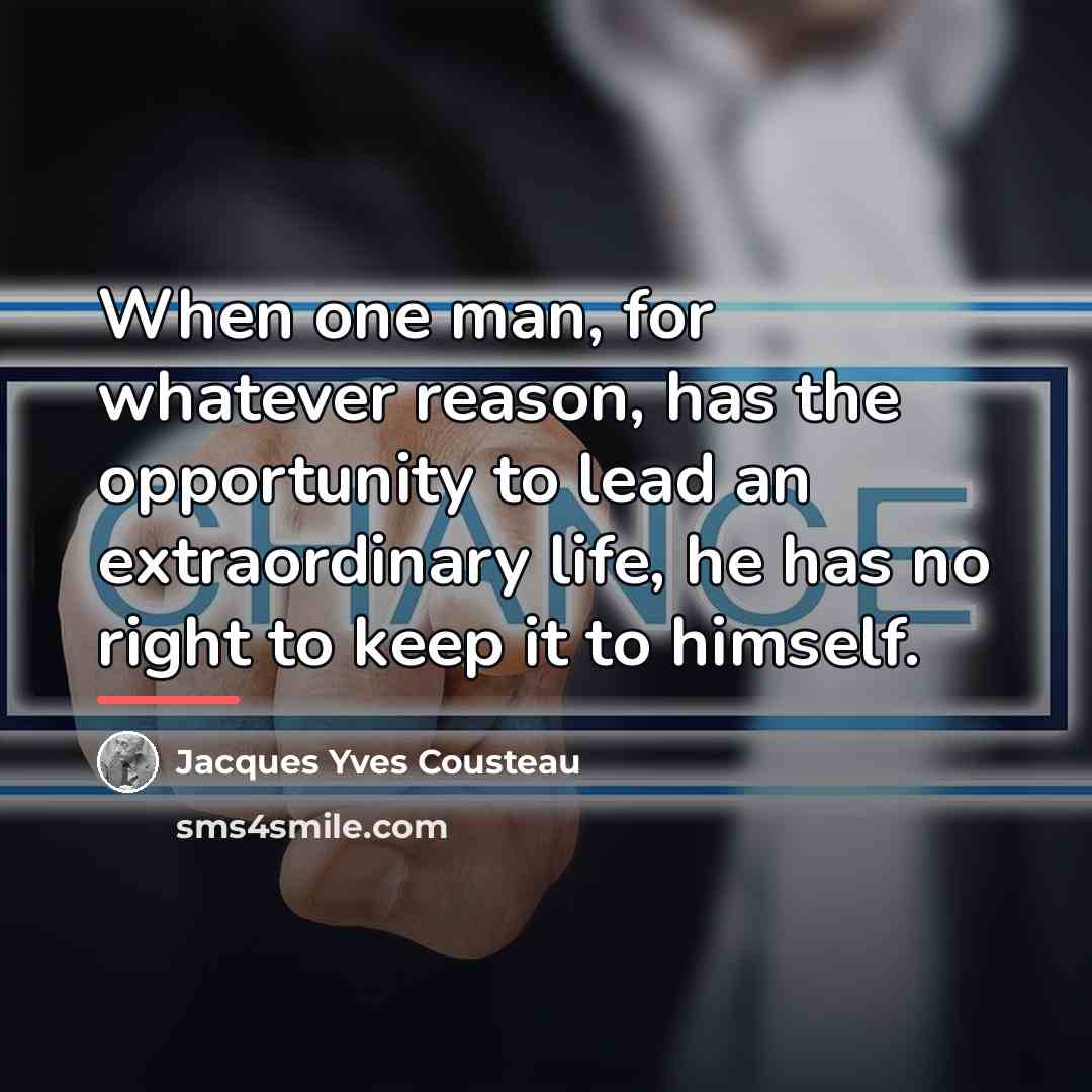 “When one man, for whatever reason, has the opportunity to…” quote by Jacques Yves Cousteau