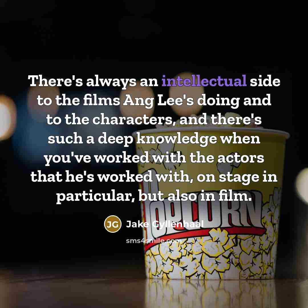 “There's always an intellectual side to the films Ang Lee's…” quote by Jake Gyllenhaal