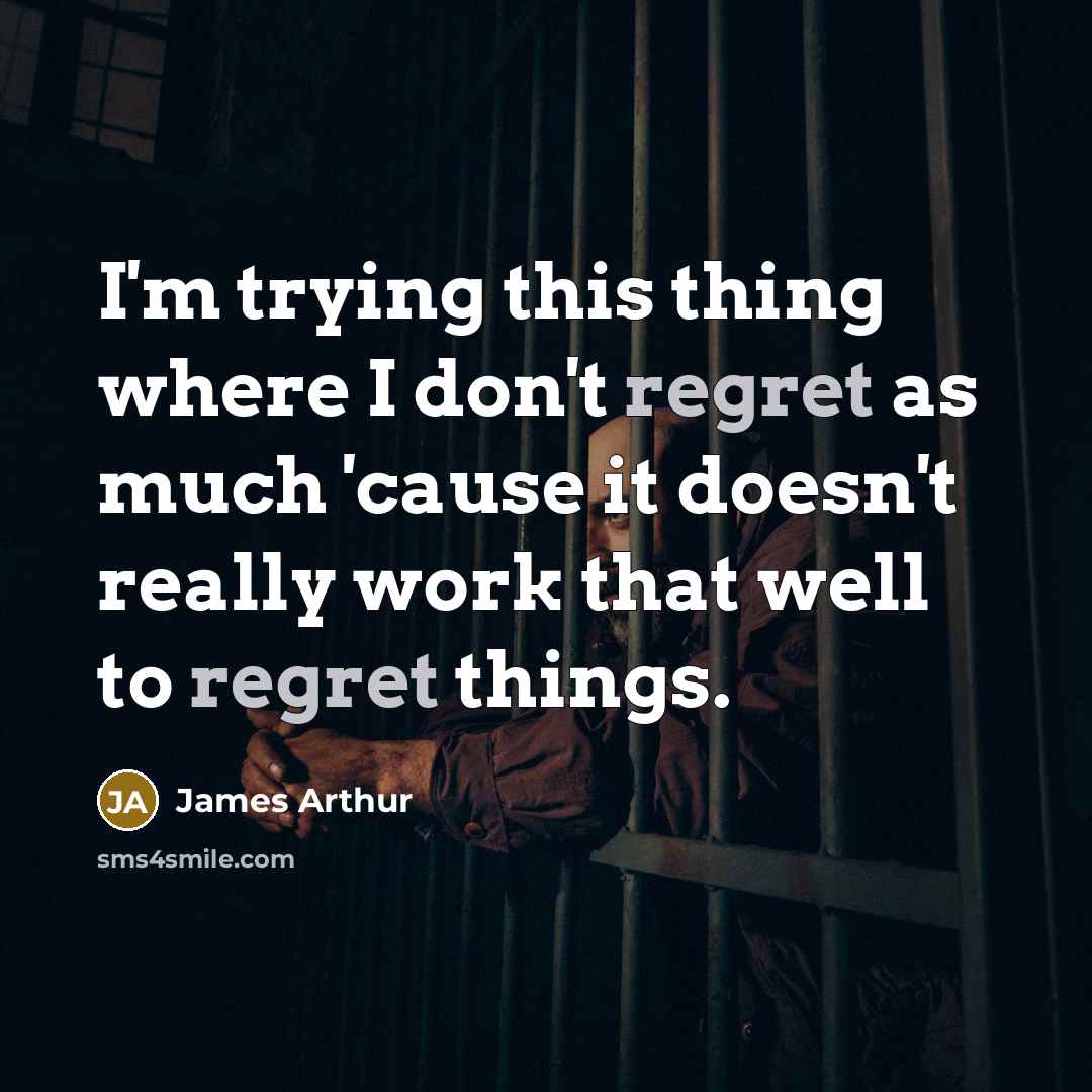 “I'm trying this thing where I don't regret as much…” quote by James Arthur