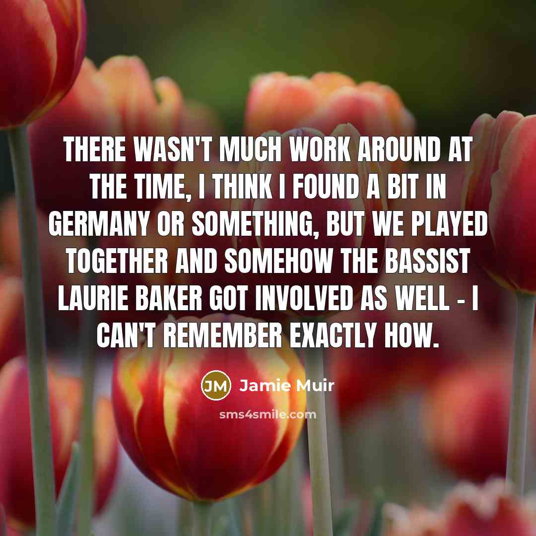 “There wasn't much work around at the time, I think…” quote by Jamie Muir