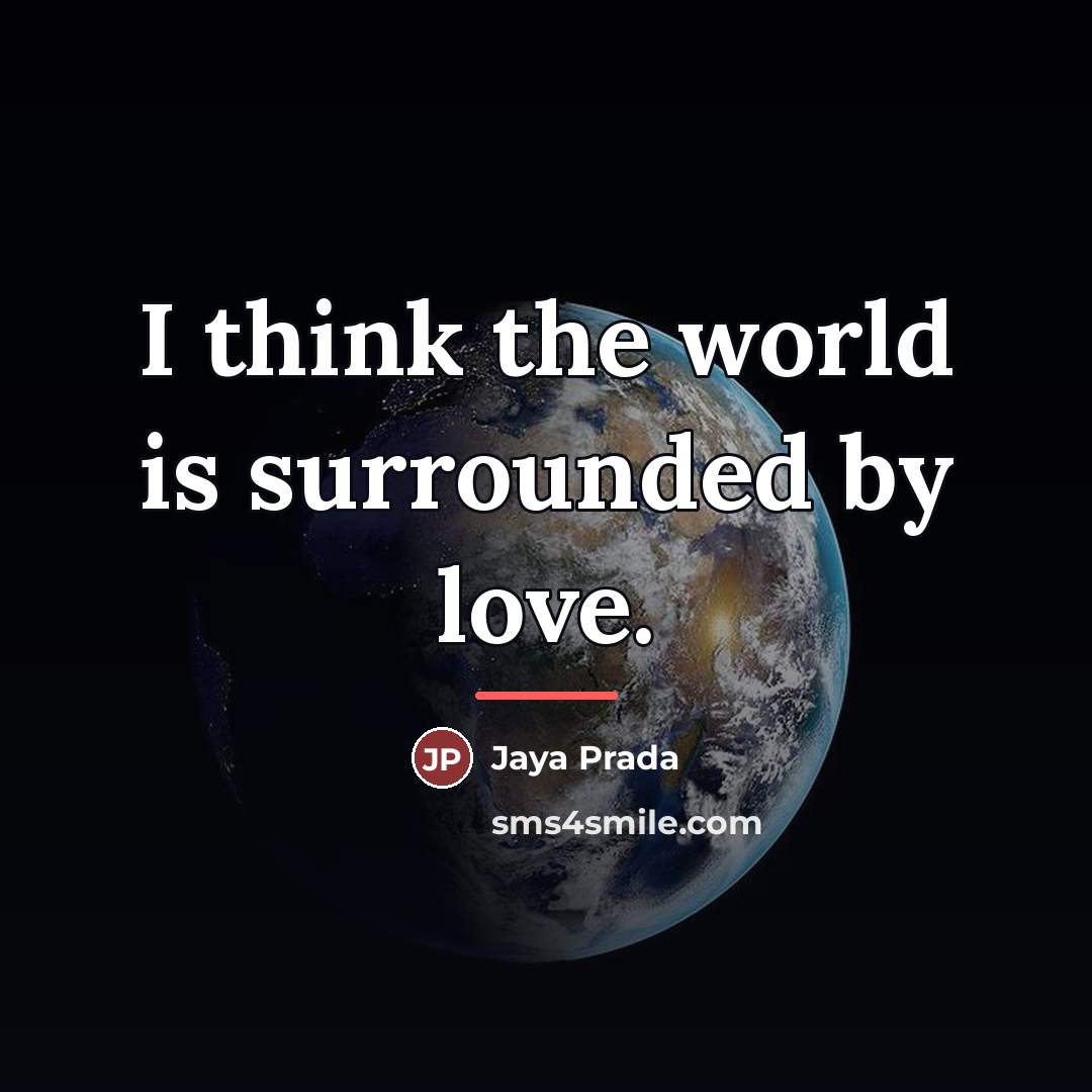 “I think the world is surrounded by love.…” quote by Jaya Prada