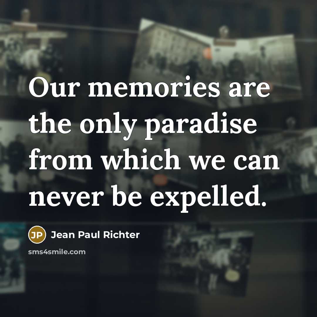 “Our memories are the only paradise from which we can never be expelled.” quote by Jean Paul Richter