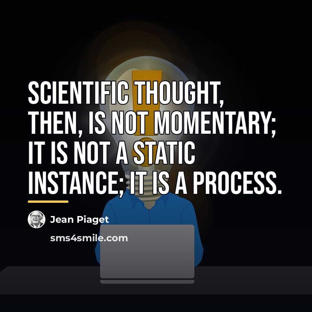 “Scientific thought, then, is not momentary; it is not a…” quote by Jean Piaget
