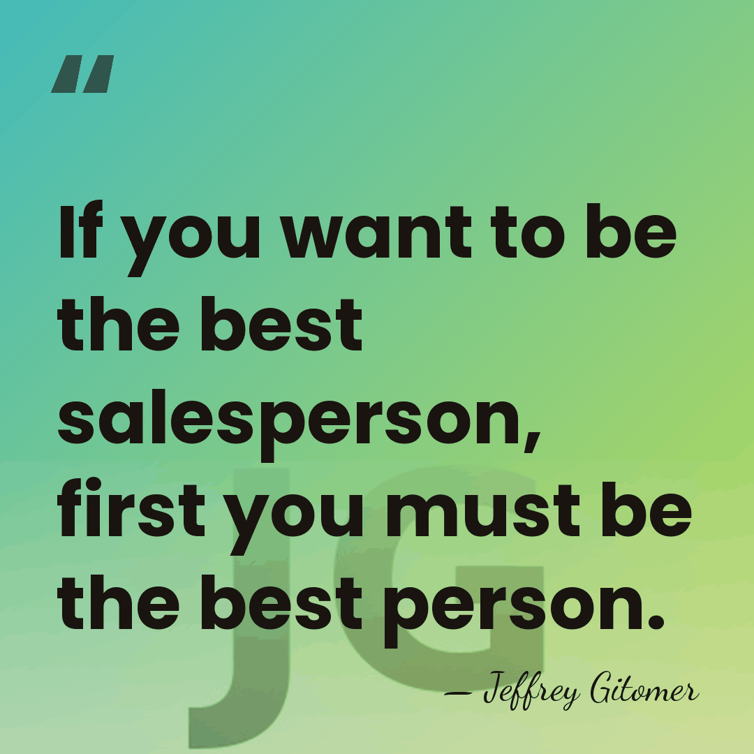 If you want to be the best salesperson, first you must be&hellip; - Jeffrey Gitomer