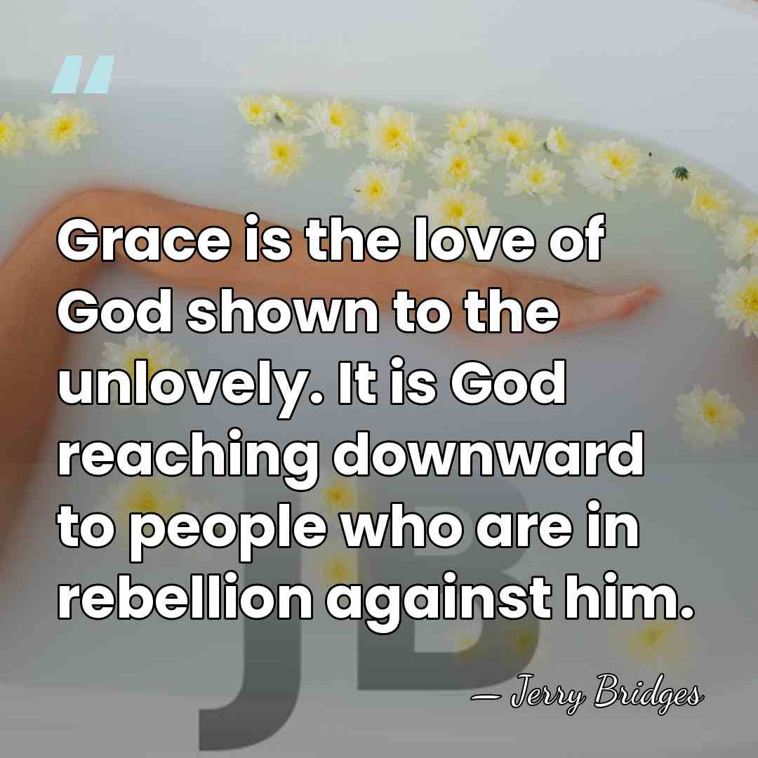 Grace is the love of God shown to the unlovely. It is&hellip; - Jerry Bridges