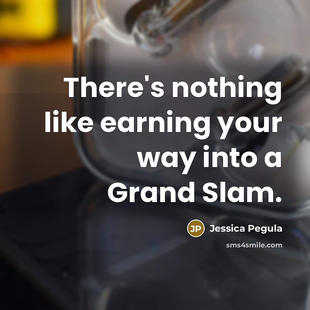 “There's nothing like earning your way into a Grand Slam.…” quote by Jessica Pegula