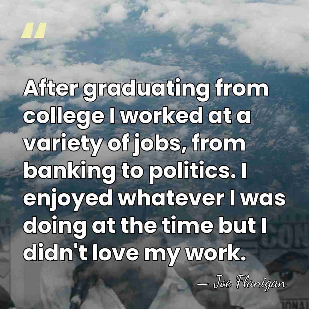 After graduating from college I worked at a variety of jobs, from&hellip; - Joe Flanigan