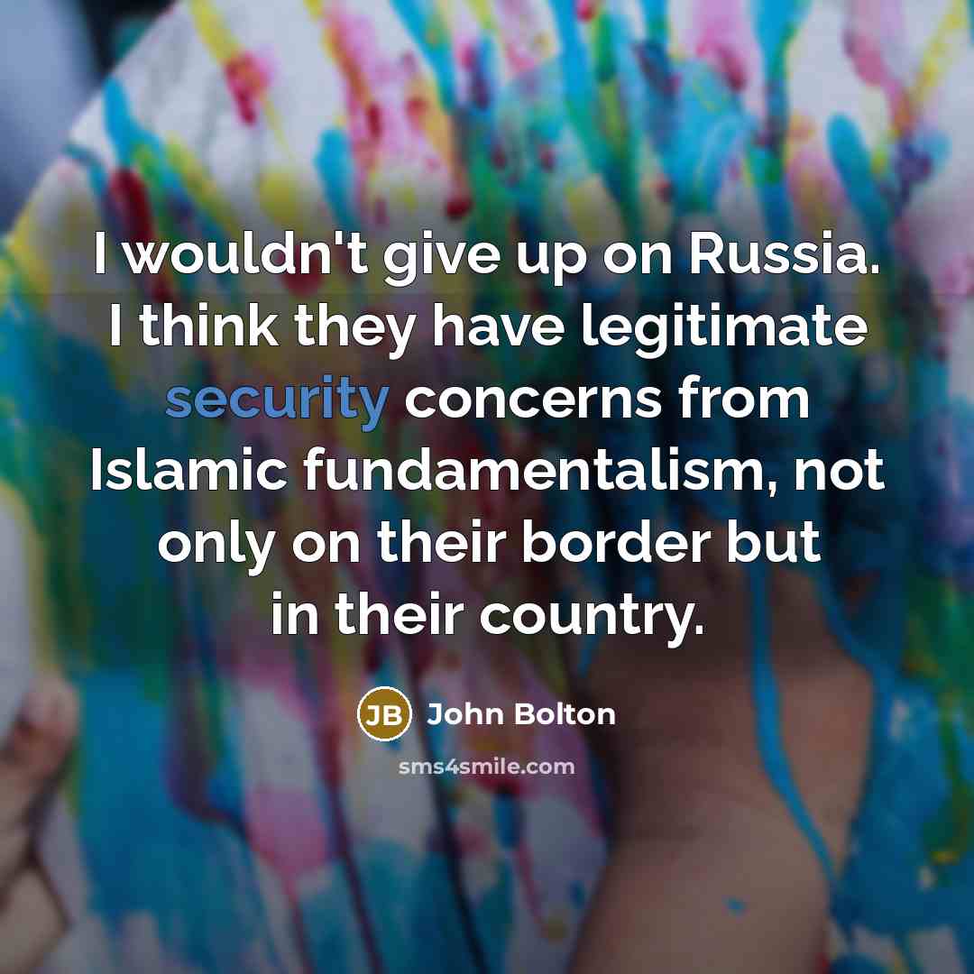 “I wouldn't give up on Russia. I think they have…” quote by John Bolton