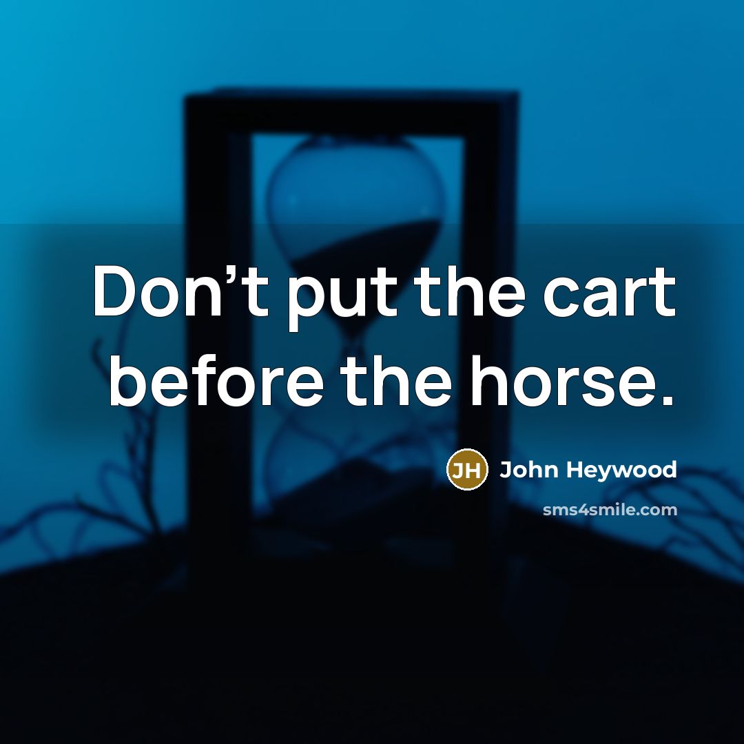 “Don't put the cart before the horse.…” quote by John Heywood