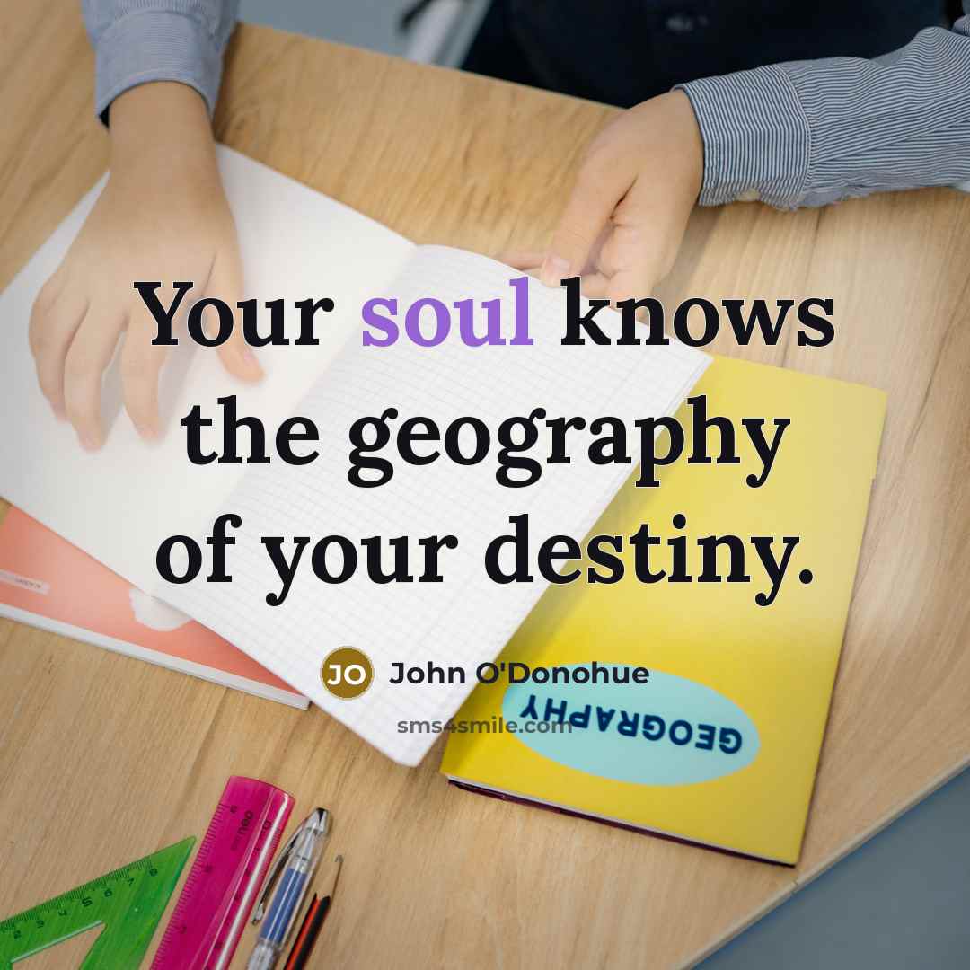 “Your soul knows the geography of your destiny.…” quote by John O'Donohue