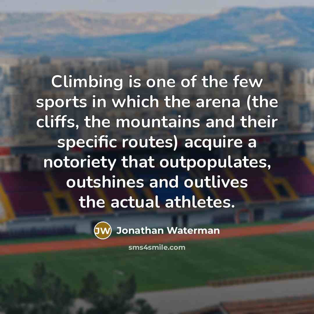 “Climbing is one of the few sports in which the…” quote by Jonathan Waterman