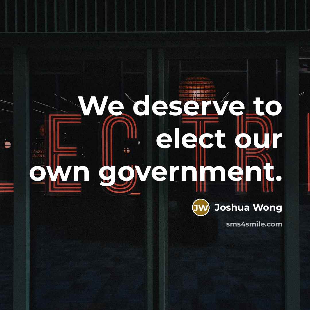 “We deserve to elect our own government.…” quote by Joshua Wong
