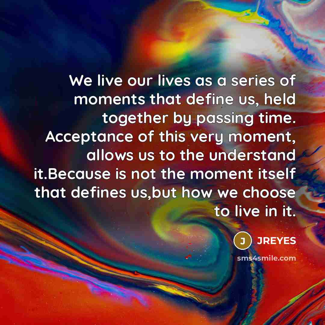“We live our lives as a series of moments that…” quote by JREYES