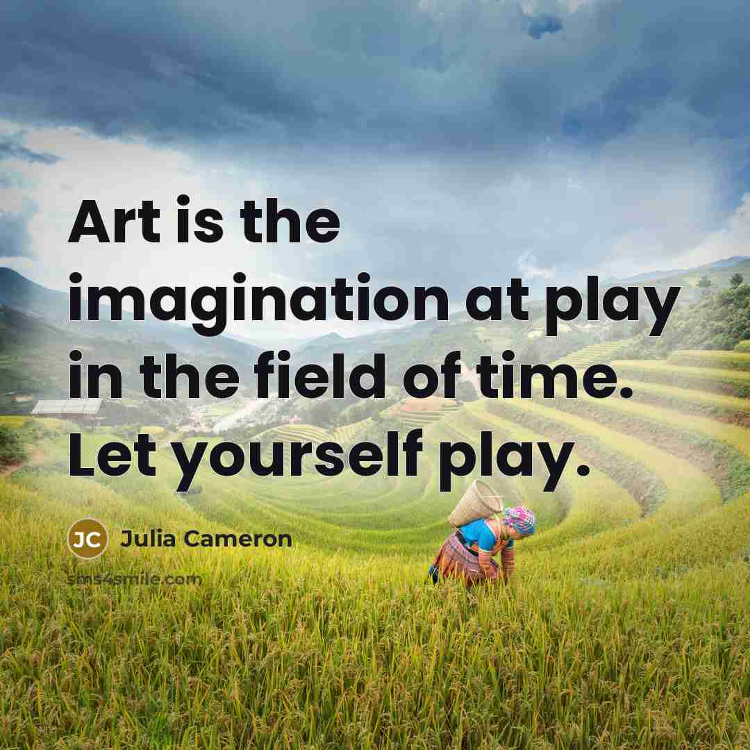 “Art is the imagination at play in the field of…” quote by Julia Cameron