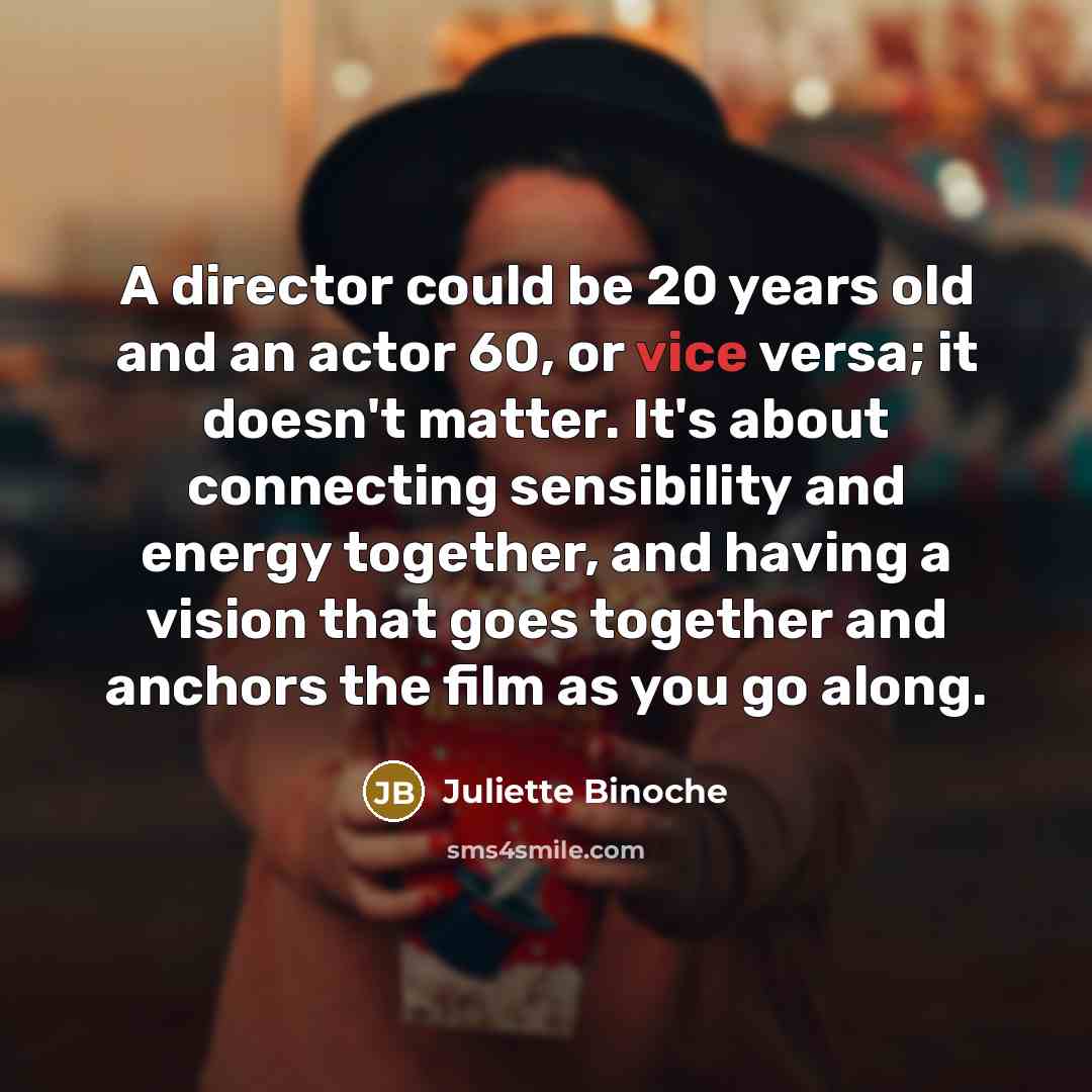 “A director could be 20 years old and an actor…” quote by Juliette Binoche