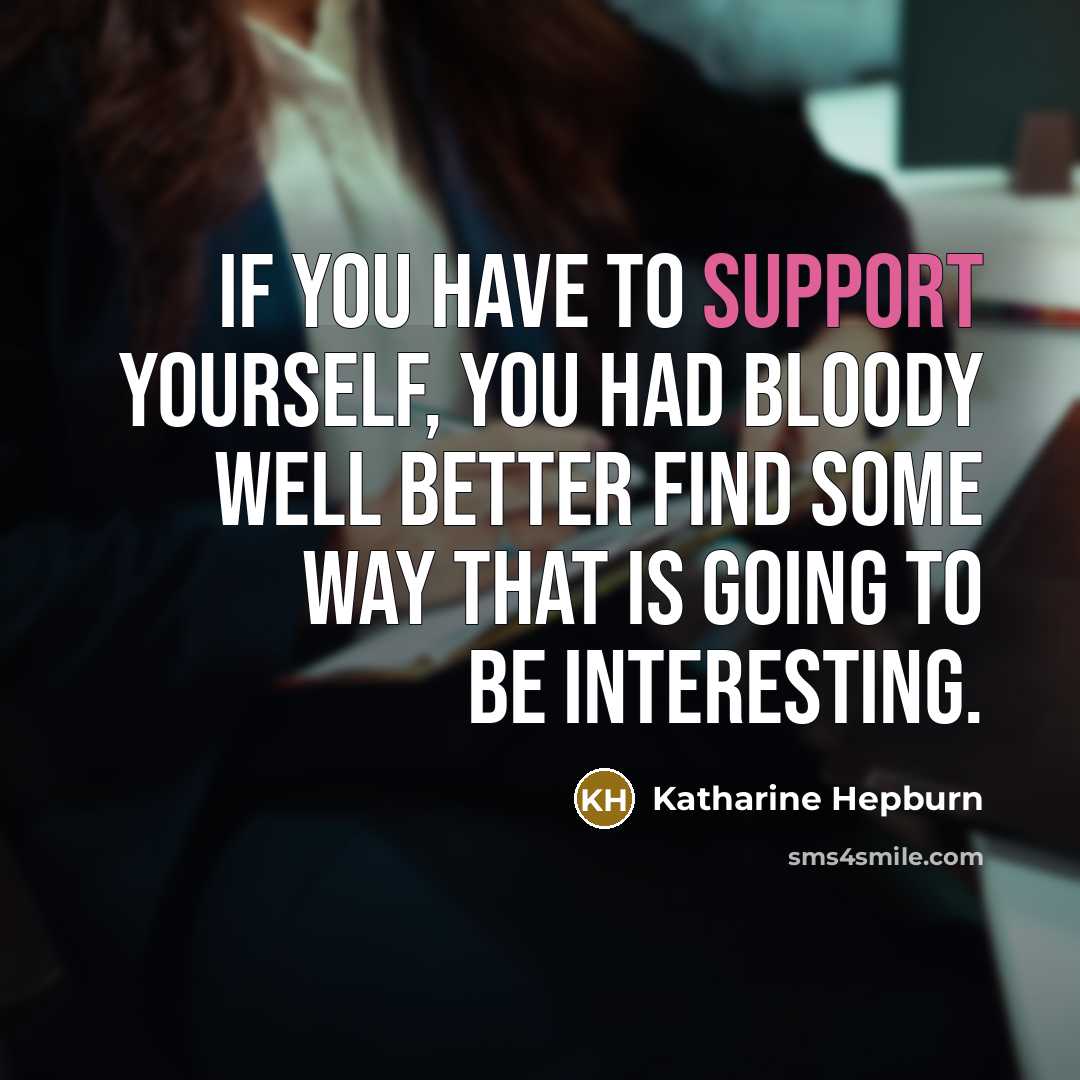 “If you have to support yourself, you had bloody well…” quote by Katharine Hepburn