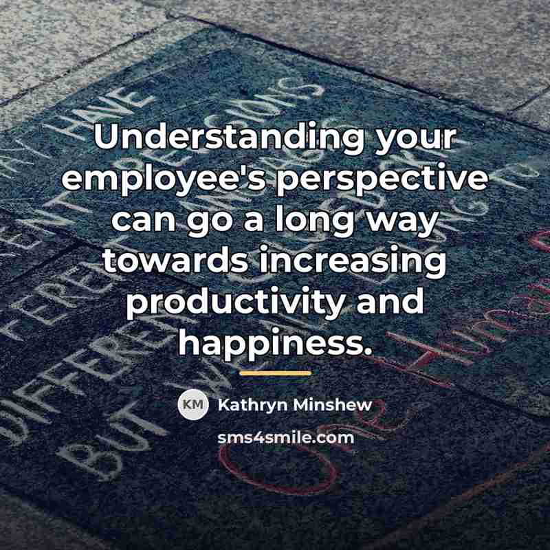 “Understanding your employee's perspective can go a long way towards…” quote by Kathryn Minshew