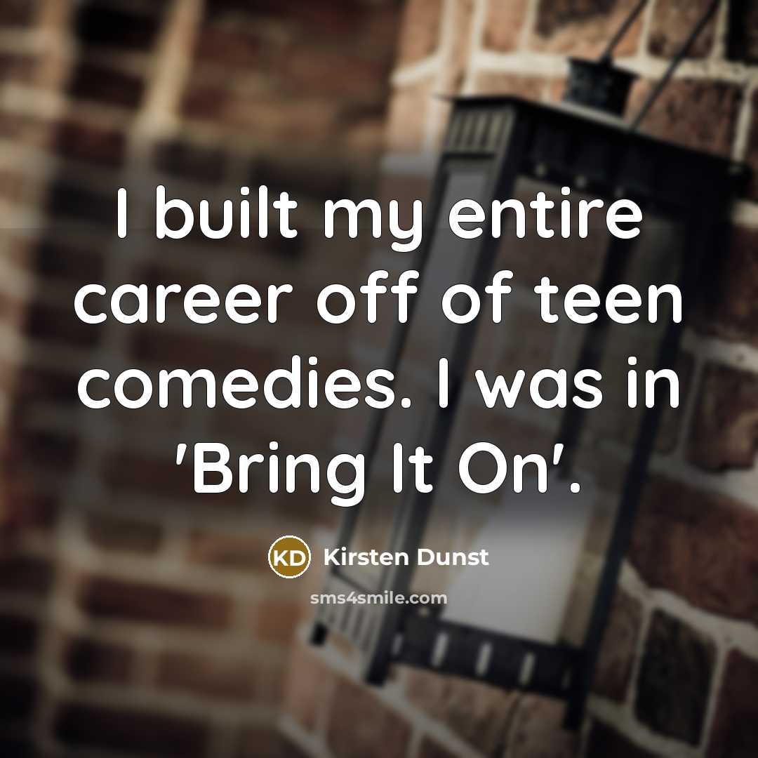 “I built my entire career off of teen comedies. I…” quote by Kirsten Dunst