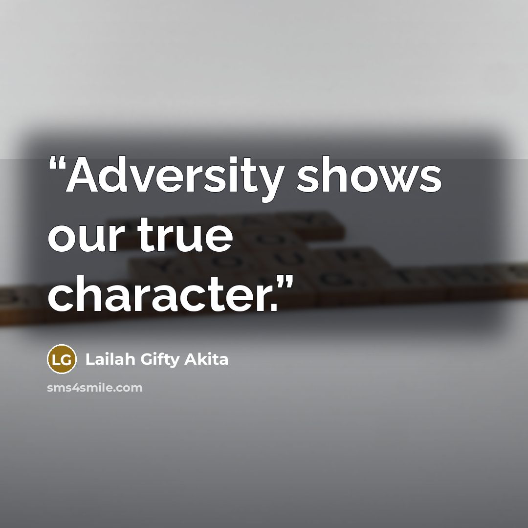 “Adversity shows our true character.” quote by Lailah Gifty Akita