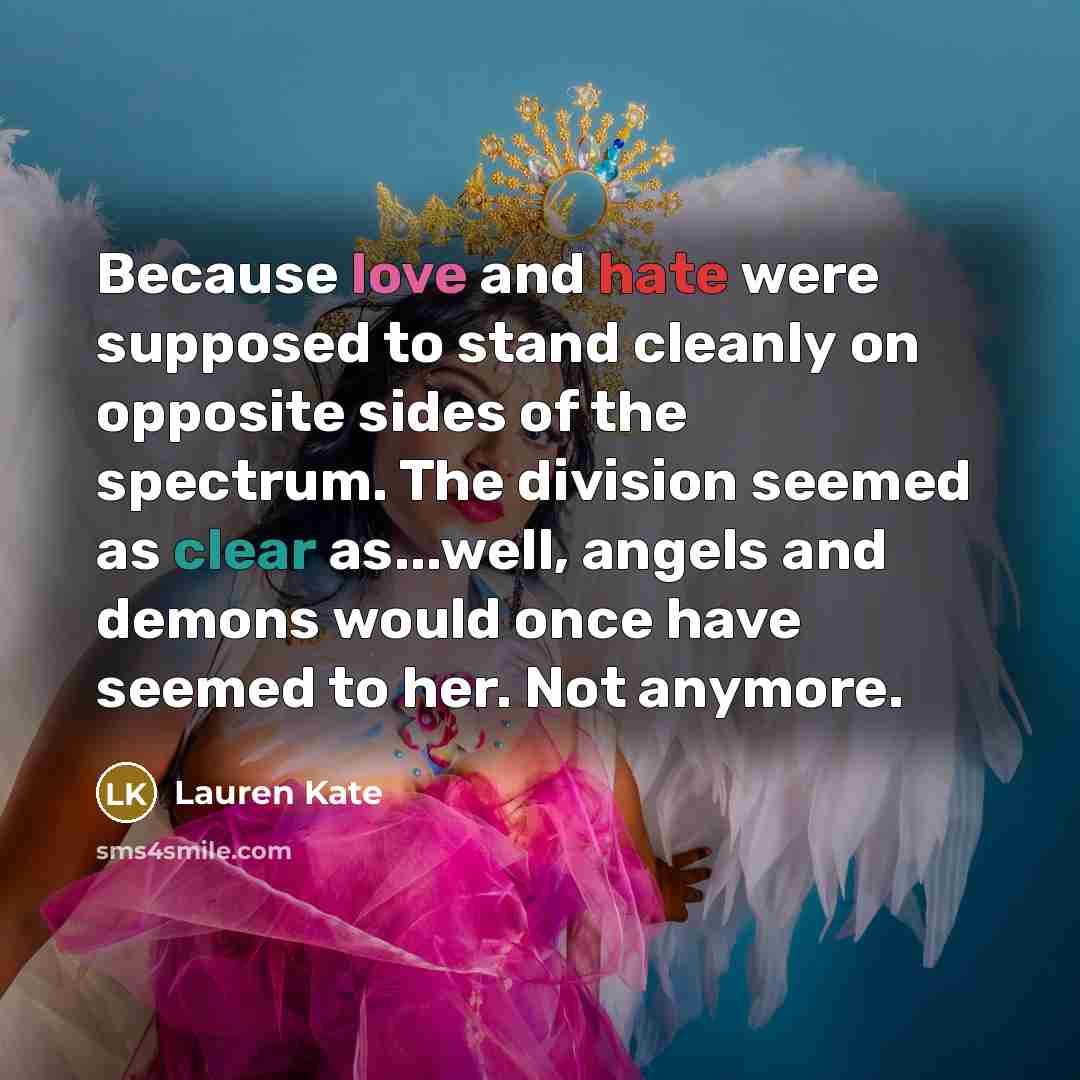 “Because love and hate were supposed to stand cleanly on…” quote by Lauren Kate