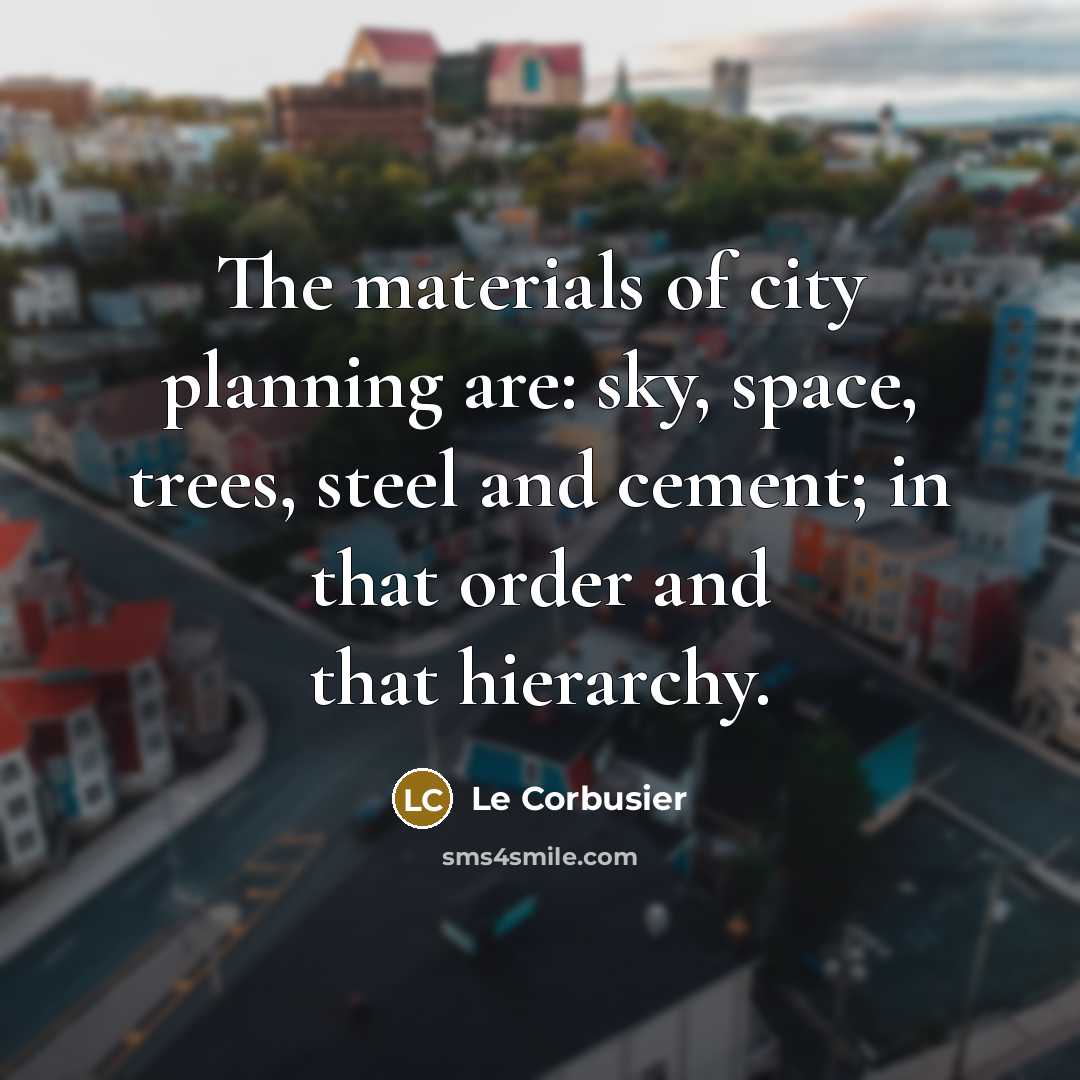 “The materials of city planning are: sky, space, trees, steel…” quote by Le Corbusier