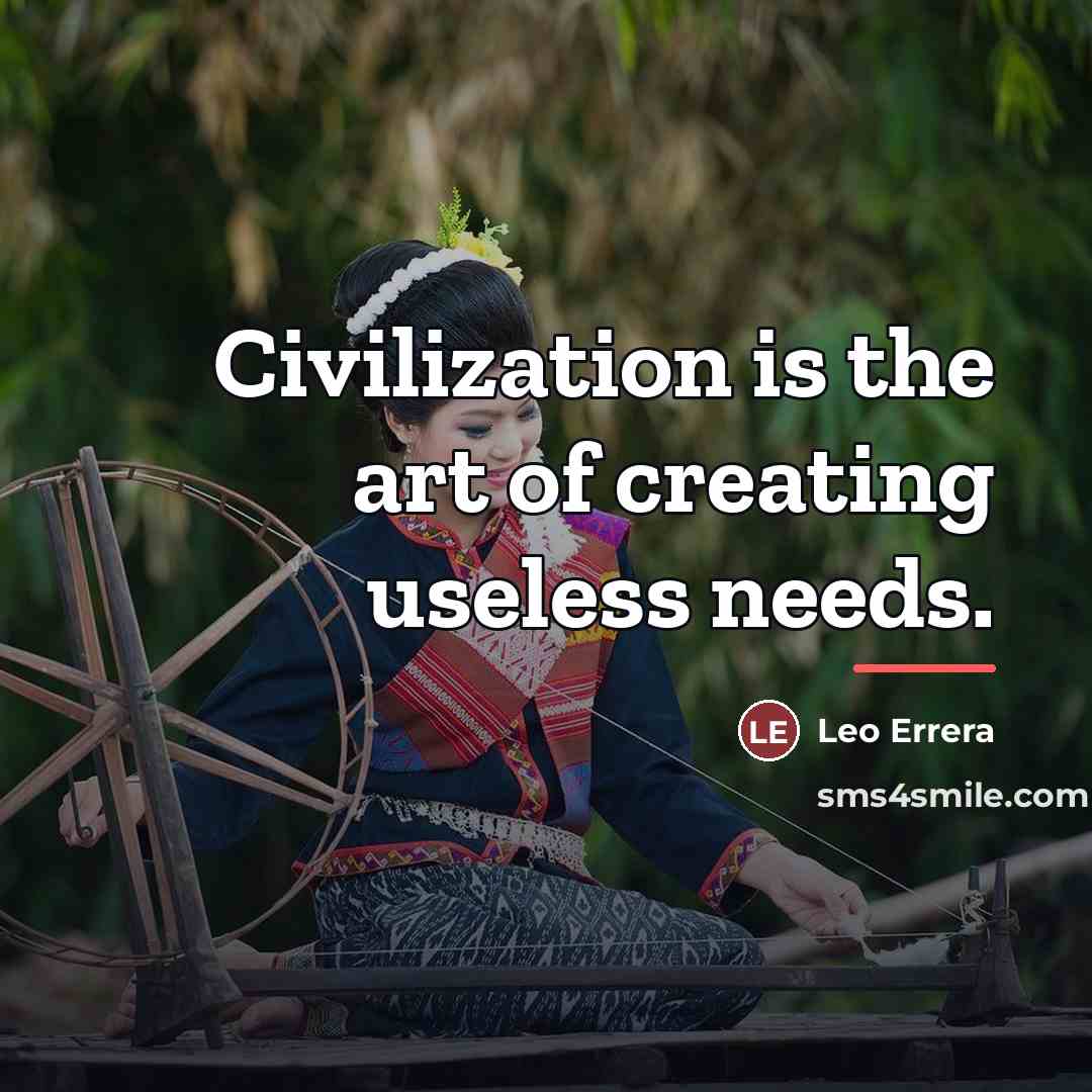 “Civilization is the art of creating useless needs.…” quote by Leo Errera