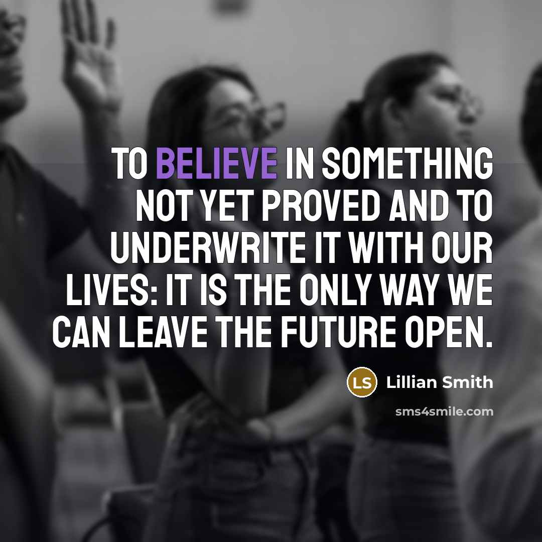 “To believe in something not yet proved and to underwrite…” quote by Lillian Smith
