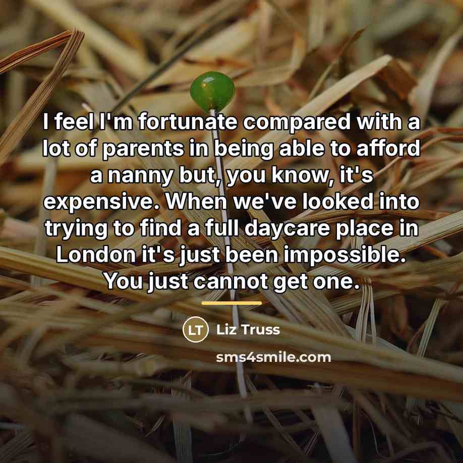 “I feel I'm fortunate compared with a lot of parents…” quote by Liz Truss