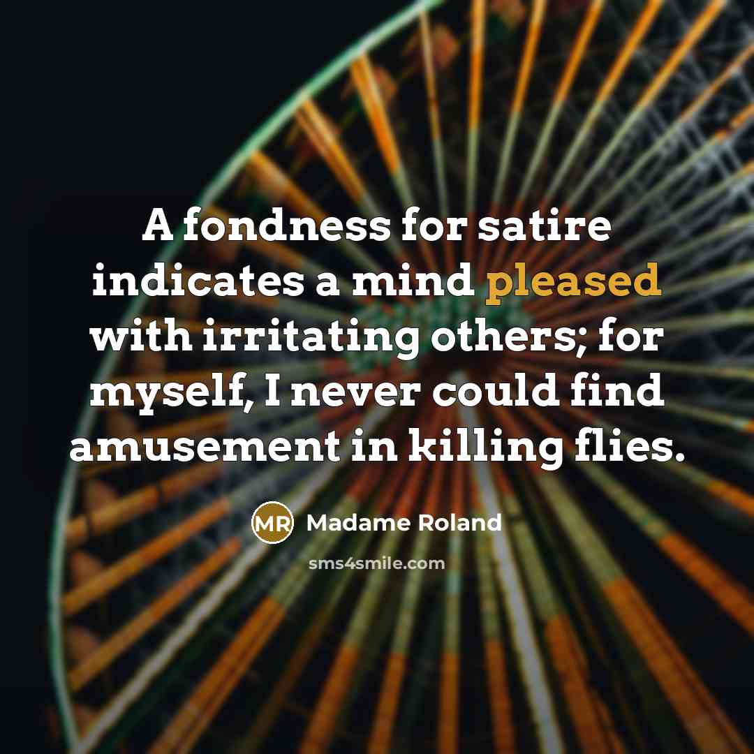 “A fondness for satire indicates a mind pleased with irritating…” quote by Madame Roland