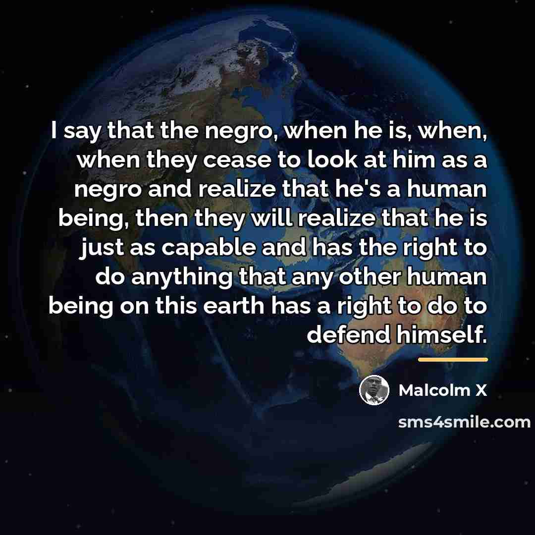 “I say that the negro, when he is, when, when…” quote by Malcolm X