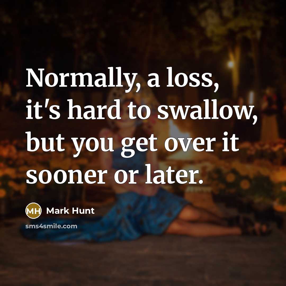 “Normally, a loss, it's hard to swallow, but you get…” quote by Mark Hunt