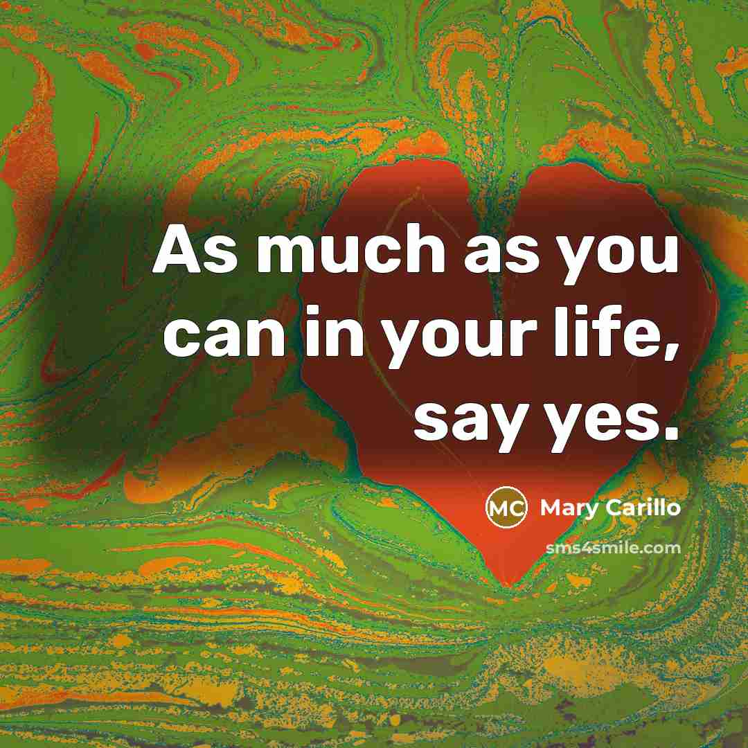 “As much as you can in your life, say yes.…” quote by Mary Carillo