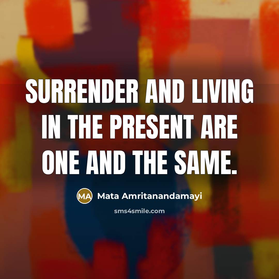 “Surrender and living in the present are one and the…” quote by Mata Amritanandamayi