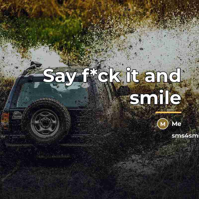 “Say f*ck it and smile…” quote by Me