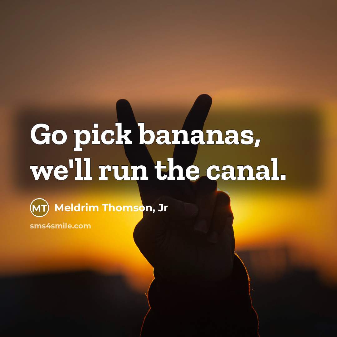“Go pick bananas, we'll run the canal.…” quote by Meldrim Thomson, Jr