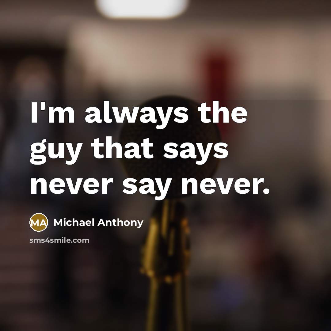 “I'm always the guy that says never say never.…” quote by Michael Anthony