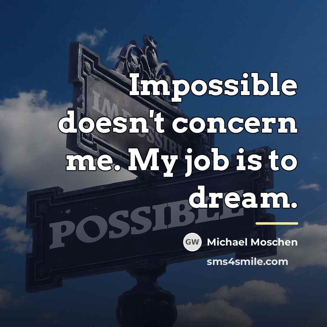 “Impossible doesn't concern me. My job is to dream.…” quote by Michael Moschen
