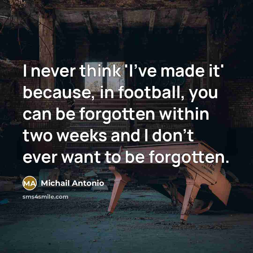 “I never think 'I've made it' because, in football, you…” quote by Michail Antonio