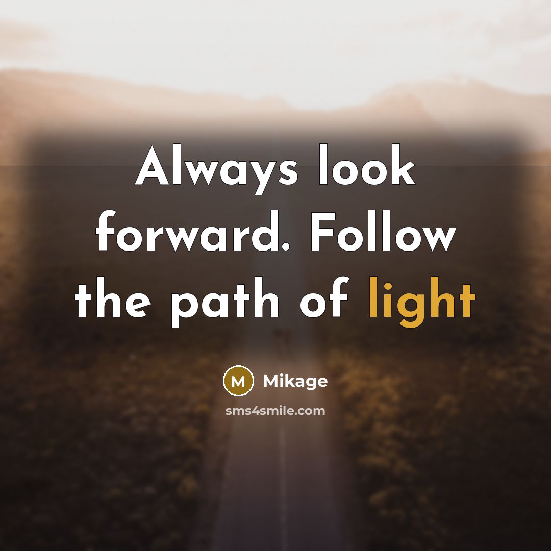 “Always look forward. Follow the path of light…” quote by Mikage