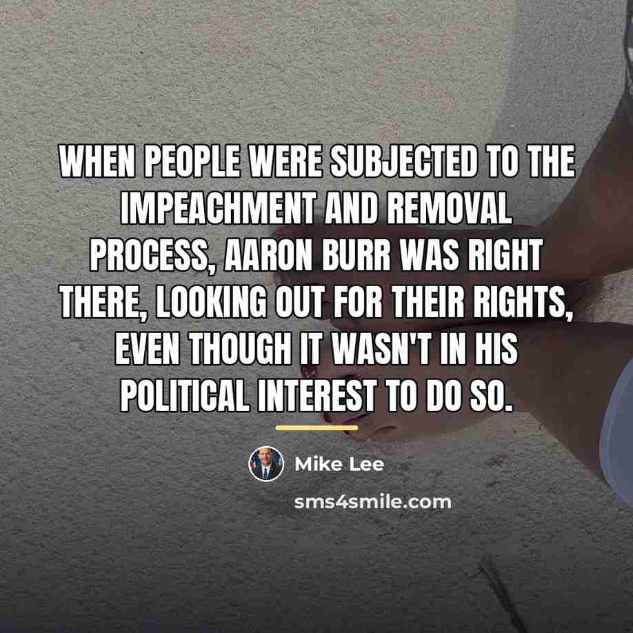 “When people were subjected to the impeachment and removal process,…” quote by Mike Lee