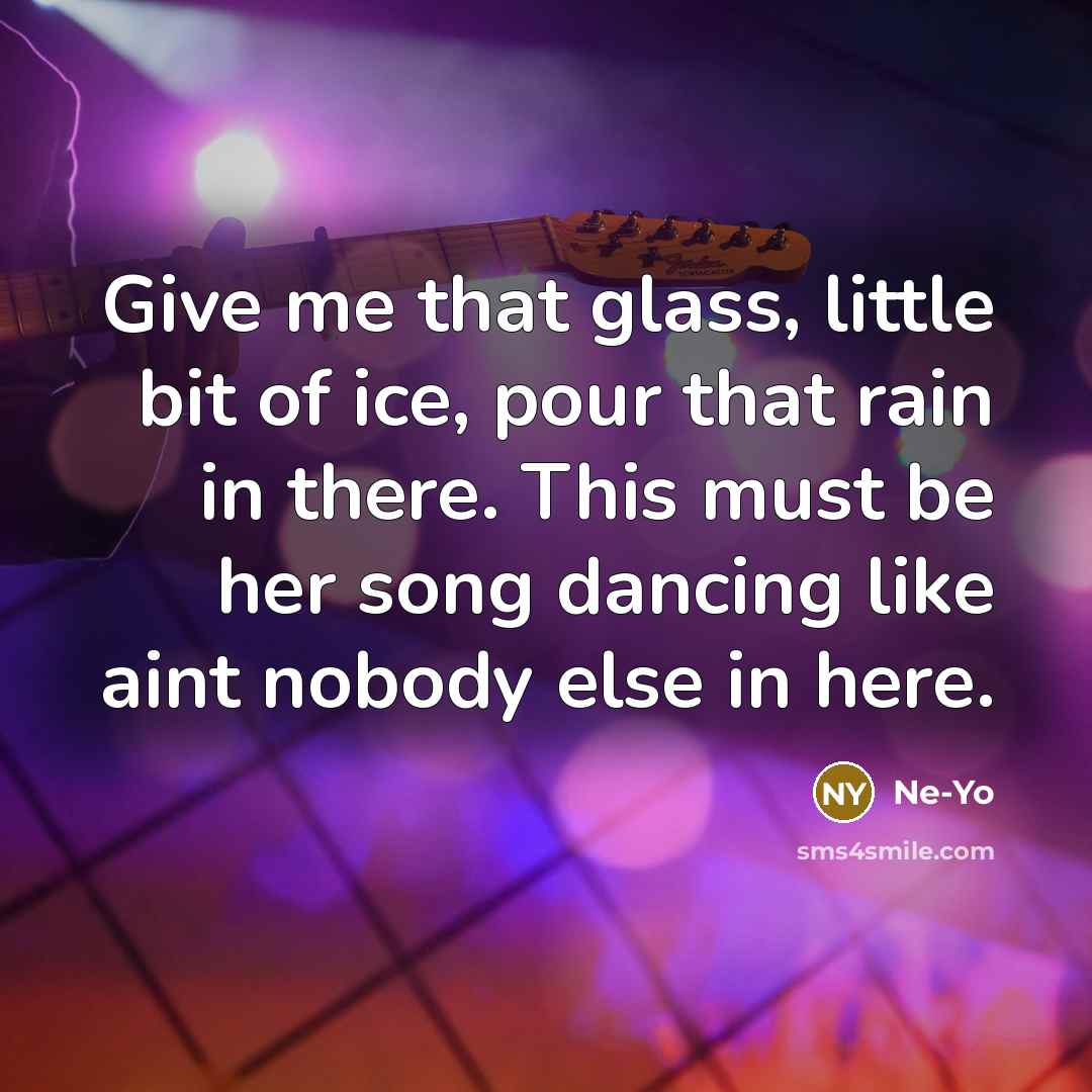 “Give me that glass, little bit of ice, pour that…” quote by Ne-yo