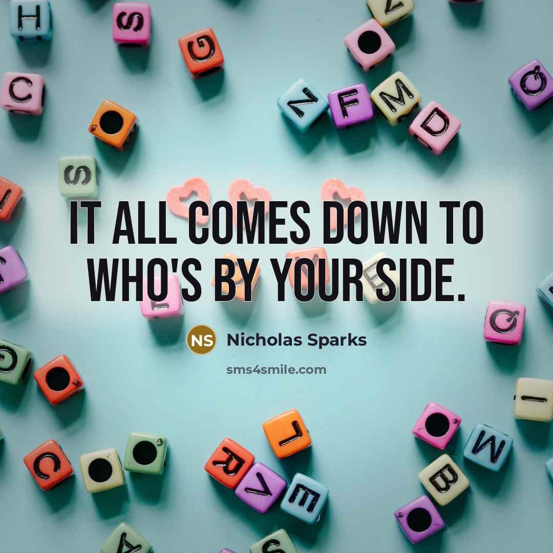 “It all comes down to who's by your side.” quote by Nicholas Sparks