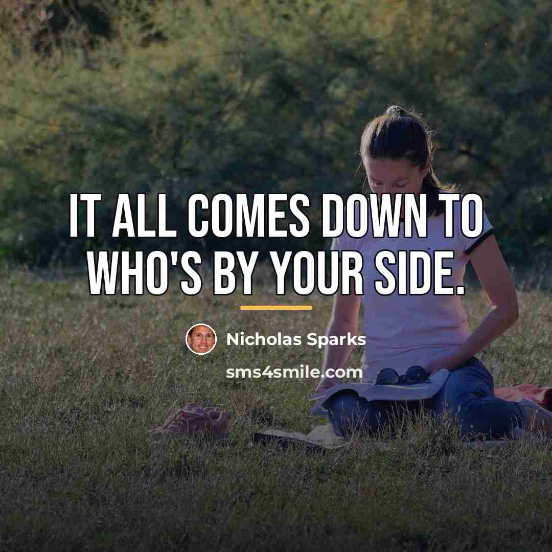 “It all comes down to who's by your side.…” quote by Nicholas Sparks