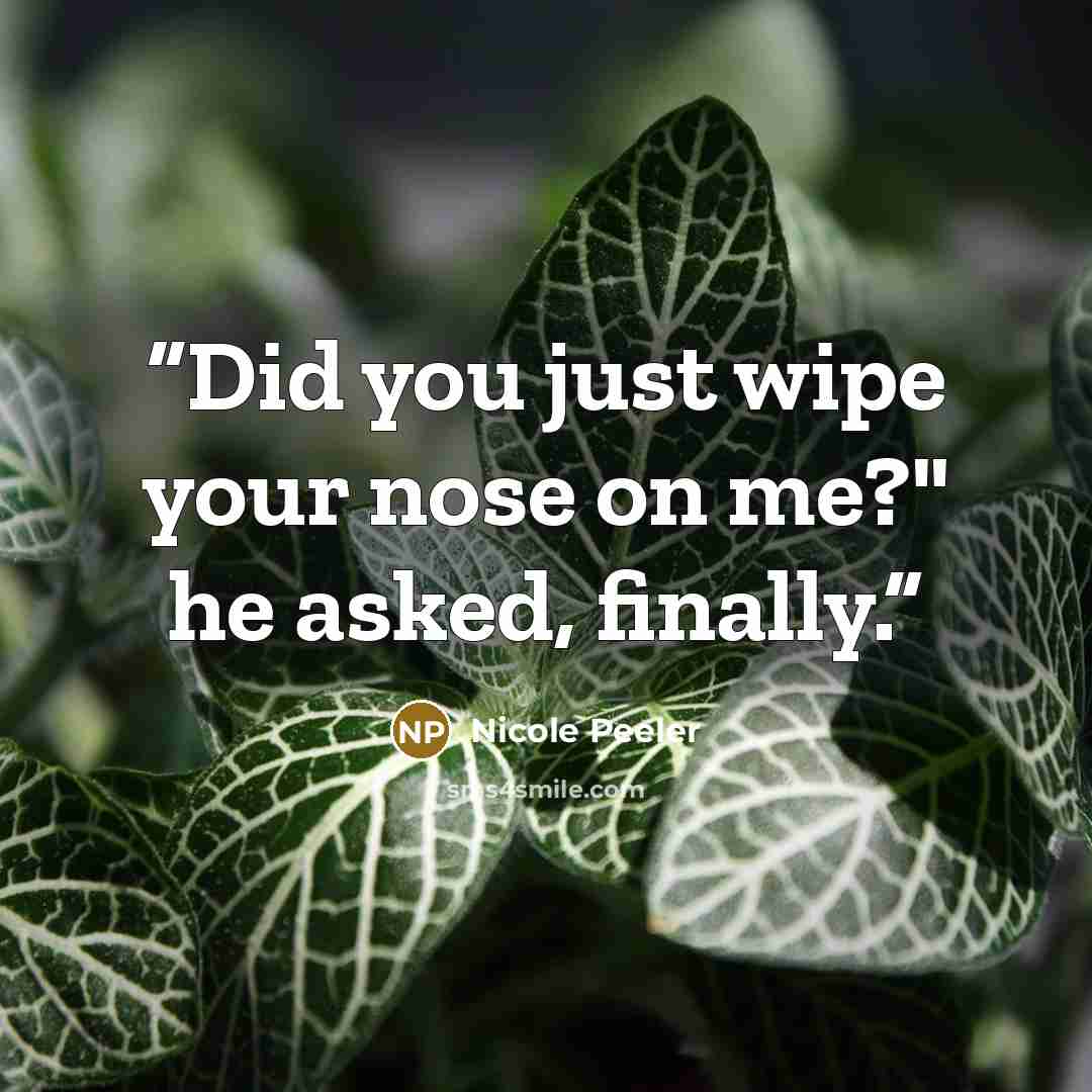 “Did you just wipe your nose on me?" he asked, finally.” quote by Nicole Peeler